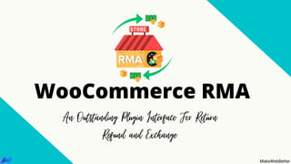 An Outstanding Plugin Interface For Return
Refund and Exchange
WooCommerce RMA
MakeWebBetter
 