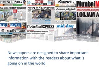 Newspapers are designed to share important
information with the readers about what is
going on in the world