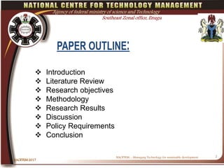 NACETEM….Managing Technology for sustainable development
NACETEM 2017
2
Agency of federal ministry of science and Technology
Southeast Zonal office, Enugu
 Introduction
 Literature Review
 Research objectives
 Methodology
 Research Results
 Discussion
 Policy Requirements
 Conclusion
 