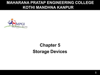 MAHARANA PRATAP ENGINEERING COLLEGE
KOTHI MANDHNA KANPUR
1
Chapter 5
Storage Devices
 