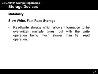 CSCA0101 Computing Basics
39
Storage Devices
Mutability
Slow Write, Fast Read Storage
• Read/write storage which allows in...
