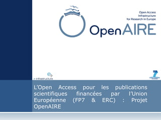 L’Open Access pour les publications
scientifiques financées par l’Union
Européenne (FP7 & ERC) : Projet
OpenAIRE
 