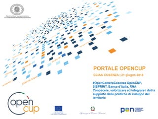 PORTALE OPENCUP
#OpenCameraCosenza OpenCUP,
SISPRINT, Banca d’Italia, RNA
Conoscere, valorizzare ed integrare i dati a
supporto delle politiche di sviluppo del
territorio
CCIAA COSENZA | 21 giugno 2018
 