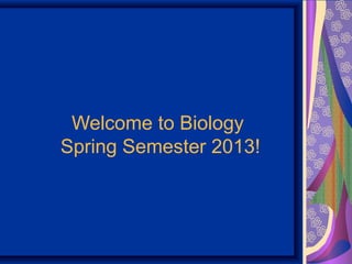 Welcome to Biology
Spring Semester 2013!
 