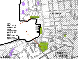 SERÁ
DEMOLIDO O
QUE EXISTE?
SERÁ
CONSTRUIDO O
PROJETO DA
NOVA
RODOVIÁRIA DO
ARQUITETO
CENTENÁRIO ?

?

 