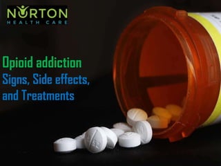 Opioid addiction
Signs, Side effects,
and Treatments
 