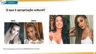 7
O que é apropriação cultural?
https://www.google.com/search?q=APROPRIA%C3O+CULTURAL
 