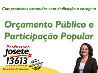 Compromissos assumidos com dedicação e coragem



 Orçamento Público e
 Participação Popular
 