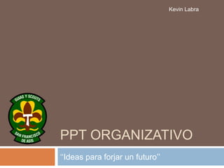 PPt organizativo  ‘‘Ideas para forjar un futuro’’ Kevin Labra 