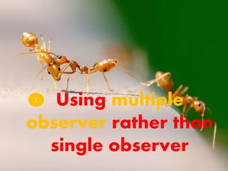Using multiple
observer rather than
single observer
2
 