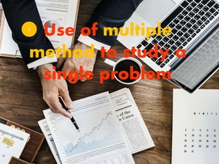 Use of multiple
method to study a
single problem
3
 