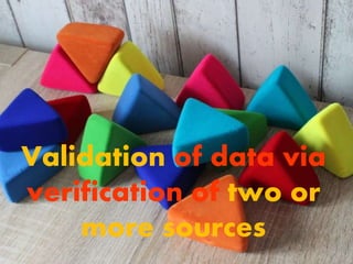 Validation of data via
verification of two or
more sources
 