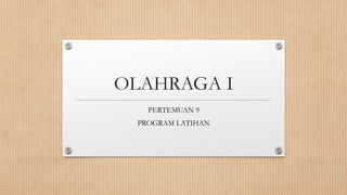 OLAHRAGA I
PERTEMUAN 9
PROGRAM LATIHAN
 