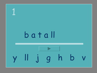 1

    b a t a ll a

y ll j g h b v
 