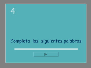 4


Completa las siguientes palabras
 