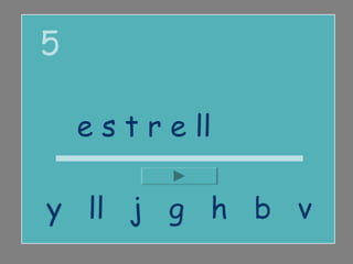 5

    e s t r e ll a

y ll j g h b v
 