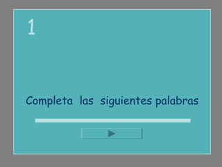 1


Completa las siguientes palabras
 