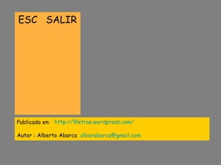 ESC SALIR




Publicado en: http://9letras.wordpress.com/

Autor : Alberto Abarca alberabarca@gmail.com
 