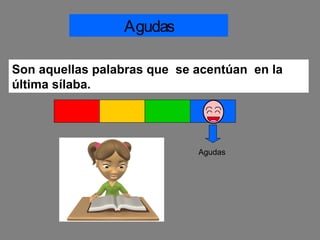AgudasAgudas
Son aquellas palabras que se acentúan en la
última sílaba.
Agudas
 