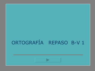 ORTOGRAFÍA  REPASO  B-V 1 