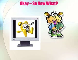 Okay – So Now What?
 