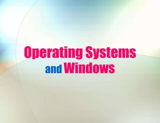 Operating Systems
and Windows
 