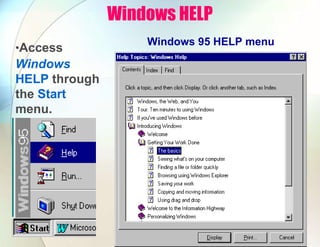 Windows HELP
Windows 95 HELP menu
•Access
Windows
HELP through
the Start
menu.
 