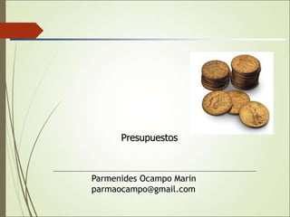 Parmenides Ocampo Marin
parmaocampo@gmail.com
Presupuestos
 