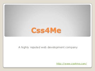 Css4Me
A highly reputed web development company
http://www.css4me.com/
 
