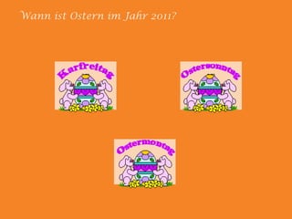 Wann ist Ostern im Jahr 2011?am24. April 2011am22. April 2011am25. April 2011