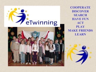 COOPERATE DISCOVER SEARCH HAVE FUN ACT PLAY MAKE FRIENDS LEARN 