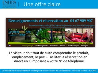 Une offre claire
Le visiteur doit tout de suite comprendre le produit,
l’emplacement, le prix – Facilitez la réservation en
direct en « imposant » votre N° de téléphone
 