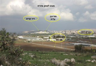 ‫מבט לצפון מזרח‬



                     ‫מודיעין‬
‫דיר קדיס‬              ‫עלית‬




                                     ‫כביש 344‬

                        ‫דרך הפטרול‬
                           ‫עד 76‬
 