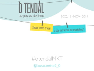 @lauracamino2_0 
SCQ, 13· NOV· 2014 
#otendalMKT 
 