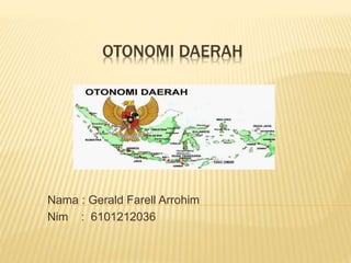 OTONOMI DAERAH
Nama : Gerald Farell Arrohim
Nim : 6101212036
 