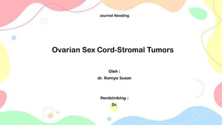 Ovarian Sex Cord-Stromal Tumors
Oleh :
dr. Ramya Susan
Pembimbing :
Dr.
Journal Reading
 