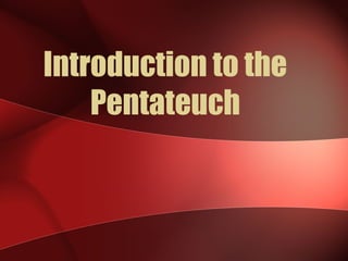 Introduction to the
Pentateuch
 