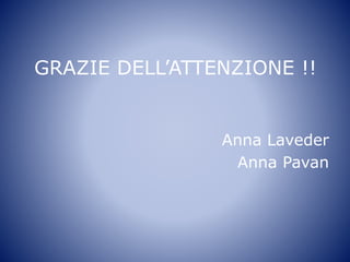 GRAZIE DELL’ATTENZIONE !!
Anna Laveder
Anna Pavan
 