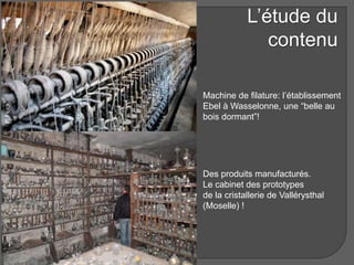 L’étude du
contenu
Machine de filature: l’établissement
Ebel à Wasselonne, une “belle au
bois dormant”!
P.Fluck
Des produi...