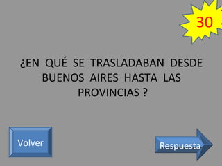 ¿EN QUÉ SE TRASLADABAN DESDE
BUENOS AIRES HASTA LAS
PROVINCIAS ?
RespuestaVolver
30
 