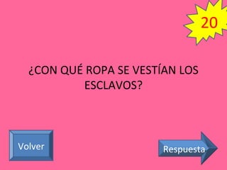 ¿CON QUÉ ROPA SE VESTÍAN LOS
ESCLAVOS?
RespuestaVolver
20
 