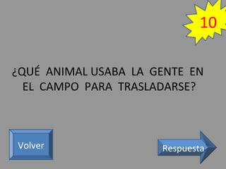 ¿QUÉ ANIMAL USABA LA GENTE EN
EL CAMPO PARA TRASLADARSE?
RespuestaVolver
10
 