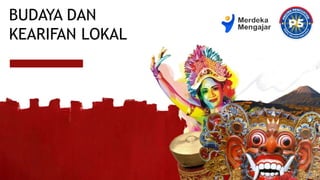 BUDAYA DAN
KEARIFAN LOKAL
 