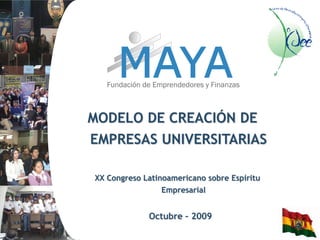 MODELO DE CREACIÓN DE
EMPRESAS UNIVERSITARIAS

XX Congreso Latinoamericano sobre Espíritu
                Empresarial


             Octubre – 2009
 