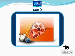 SUMÔ Prof. Dr. Rogerio Melo CREF 000018 G/RJ www.rogeriomelo.com 