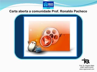 Carta aberta a comunidade Prof. Ronaldo Pacheco Prof. Dr. Rogerio Melo CREF 000018 G/RJ www.rogeriomelo.com 
