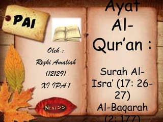 Ayat
Al-
Qur’an :
Surah Al-
Isra’ (17: 26-
27)
Al-Baqarah
Oleh :
Rezki Amaliah
(12129)
XI IPA 1
 