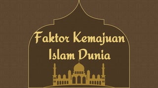 Faktor Kemajuan
Islam Dunia
 