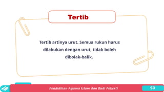 Tertib artinya urut. Semua rukun harus
dilakukan dengan urut, tidak boleh
dibolak-balik.
Tertib
 