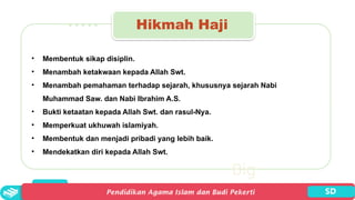 Big
numbers
Hikmah Haji
• Membentuk sikap disiplin.
• Menambah ketakwaan kepada Allah Swt.
• Menambah pemahaman terhadap sejarah, khususnya sejarah Nabi
Muhammad Saw. dan Nabi Ibrahim A.S.
• Bukti ketaatan kepada Allah Swt. dan rasul-Nya.
• Memperkuat ukhuwah islamiyah.
• Membentuk dan menjadi pribadi yang lebih baik.
• Mendekatkan diri kepada Allah Swt.
 